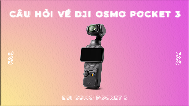 Câu hỏi về DJI Osmo Pocket 3