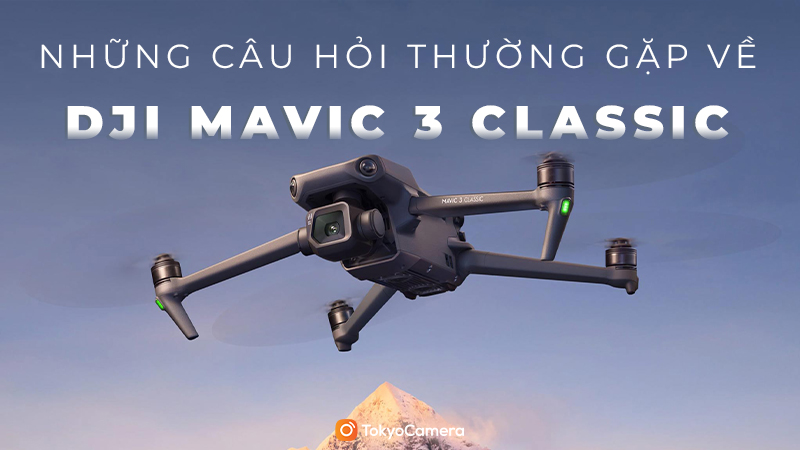 Những câu hỏi về DJI Mavic 3 Classic