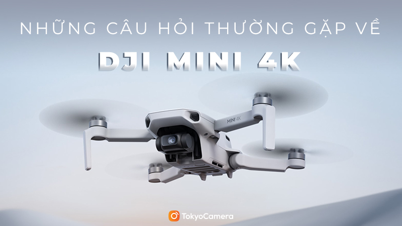 Câu hỏi về DJI Mini 4K